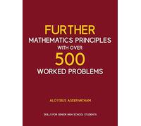 FURTHER MATHEMATICS PRINCIPLES with over 500 WORKED PROBLEMS