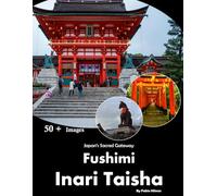 Fushimi Inari Taisha: A visual journey through Japan's sacred vermilion torii gates (Travel Coffee Table Books)