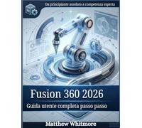 Fusion 360 2026: Guida utente completa passo passo