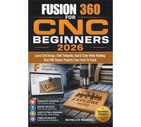 Fusion 360 for CNC Beginners: Learn CAD Design, CAM Toolpaths, and G-Code While Building Real CNC Router Projects from Start to Finish