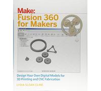 Fusion 360 for Makers: Design Your Own Digital Models for 3d Printing and CNC Fabrication