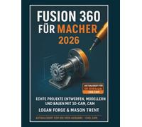 Fusion 360 für Maker 2026: Entwerfen, modellieren und bauen Sie reale Projekte mit 3D-CAD, CAM und Simulation.