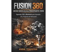 FUSION 360 HECHO SENCILLO PARA PRINCIPIANTES 2026: Aprende CAD y Modelado para Impresión 3D y Proyectos de Fabricación