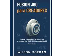 Fusion 360 para creadores: Fusion 360 para creadores Diseña, crea y da vida a tus proyectos con herramientas CAD, CAM y simulación 3D.Fusion 360 para creadores: Diseñe, cree y dé vida a sus proyectos