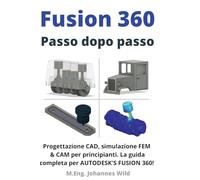 Fusion 360 | Passo dopo passo: Progettazione CAD, simulazione FEM & CAM per principianti. La guida completa per Autodesk's Fusion 360!