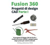 Fusion 360 | Progetti di design CAD Parte I: 10 progetti di design CAD da facili a moderatamente difficili, spiegati passo dopo passo per utenti avanzati