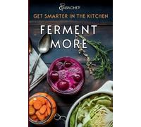 Get Smarter in the Kitchen Ferment More: A Beginner’s Guide to Fermenting Vegetables, Drinks, Sauces, Grains, and Dairy Plus Zero Waste Basics to Save Food and Money