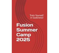 Fusion Summer Camp 2025: Train Yourself in Godliness!