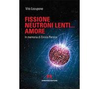 Fusione, neutroni lenti... amore. In memoria di Enrico Persico