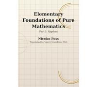 Fuss: Foundations of Pure Mathematics - Part I, Algebra: The Algebra Course Euler’s Assistant Wrote for Imperial Russia - First Complete English Translation