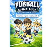 Fußball Ausmalbuch für Kinder von 6-8 Jahren: Training - Spiel - Teamgeist