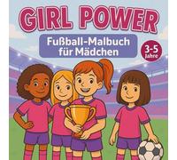 Fußball-Malbuch für Mädchen: Girlpower! - Ausmalspaß für kleine Fußballfans von 3-5 Jahren: 30 süße Fußball-Ausmalbilder für Mädchen - einfache, ... Kreativität, Konzentration & Feinmotorik