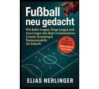 Fußball neu gedacht - Die geheime Erfolgsformel des meistgespielten Spiels 2025: Wie Baller League, Kings League und Icon League den Sport ... Streaming & Geschäftsmodelle der Zukunft