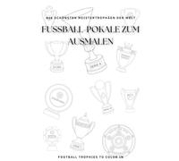 Fußball-Pokale zum Ausmalen/ Football Trophies to Color in: Die schönsten Meistertrophäen der Welt