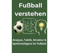 Fußball verstehen: Analyse, Struktur und Strategie im Spiel