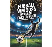 Fußball WM 2026 - Das große Faktenbuch: Fun Facts, Rekorde & Skandale - Fussball Weltmeisterschaft 2026