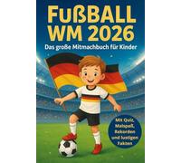 Fußball WM 2026 - Das große Mitmachbuch für Kinder: Ein Fußballbuch rund um die Weltmeisterschaft 2026 mit Rätseln, Quiz, Malspaß, Rekorden und ... perfekte Geschenkbuch für kleine Fußballfans