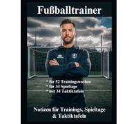 Fußballtrainer - Notizen für Trainings, Spieltage und Taktiktafeln: für 52 Trainingswochen, 34 Spieltage und mit 34 Taktiktafeln