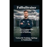 Fußballtrainer - Notizen für Trainings, Spieltage und Taktiktafeln: für 52 Trainingswochen, 34 Spieltage und mit 34 Taktiktafeln