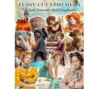 Fussy-Cut Ephemera for Junk Journals & Scrapbooks: Whimsical Fairies, Steampunk, Florals & Seasonal Vintage Art for Collage, Scrapbooking, ATCs, Journaling, Card Making & Mixed-Media Crafts