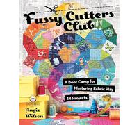 Fussy Cutters Club: A Boot Camp for Mastering Fabric Play - 14 Projects