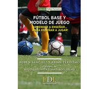 Fútbol base y modelo de juego : aprender a enseñar, para enseñar a jugar