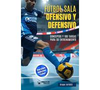 Fútbol sala ofensivo y defensivo. Conceptos y 100 tareas para su entrenamiento (versión color)