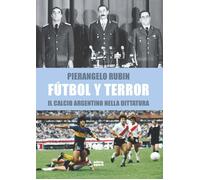 Fútbol y terror. Il calcio argentino nella dittatura - Rubin Pierangelo