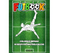 FUTBOOK - Libro da colorare con 10 gesti tecnici del calcio spiegati e raccontati ai bambini: Idea regalo per bambini e bambine dai 3 ai 12 anni