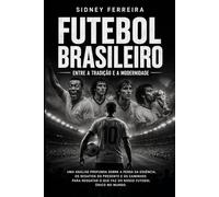 FUTEBOL BRASILEIRO: ENTRE A TRADIÇÃO E A MODERNIDADE