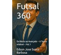 Futsal 360: Do Básico ao Avançado - A Teoria Infalível - Vol. 1