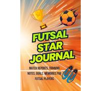 Futsal Star Journal: Match Reports, Training Notes, Goals, Memories for Futsal Players