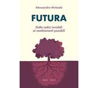 Futura. Dalle radici invisibili ai cambiamenti possibili