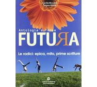 Futura. Le radici: epica, mito, prime scritture. Per le Scuole superiori
