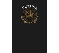 Future Aerospace Engineer Lined Notebook: An ideal gift for family, friends, loved ones, aspiring aerospace engineers, engineering students, or anyone ... the future of flight and space exploration.