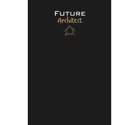 Future Architect Lined Notebook: A perfect gift for family, friends, loved ones, students, design enthusiasts, architect graduates, and anyone studying the field of architecture