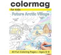 Future Arctic Village Coloring Book: A Calm, Story-Filled Arctic World with Detailed Scene-Based Coloring Pages for Kids Ages 6-9