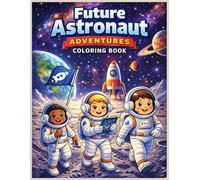 Future Astronaut Adventures Coloring Book: Exciting Space Missions, Moon Landings, Rockets, and Planets for Kids Ages 6-10