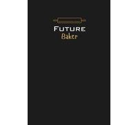 Future Baker Lined Notebook: A Thoughtful Gift for Aspiring Bakers, Culinary Students, Food Enthusiasts, and Anyone with a Passion for the Art of Baking