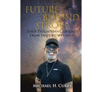 FUTURE BEYOND STROKE: YOUR TRIUMPHANT JOURNEY FROM HOPE TO WELLNESS