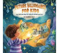 Future Billionaires For Kids: The Fortune Map of Endless Opportunities