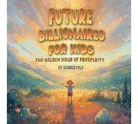 Future Billionaires For Kids: The Golden Hour of Prosperity