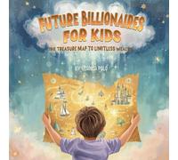 Future Billionaires For Kids: The Treasure Map to Limitless Wealth