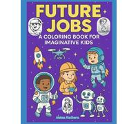 Future Careers Coloring Book for Curious Kids: Educational coloring book with futuristic professions for children aged 4-8. Inspiring illustrations with robots, space, science and creativity!