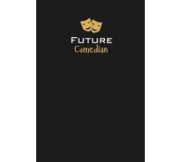 Future Comedian Lined Notebook: A great gift for family, friends, loved ones, kids, students, aspiring stand-up performers, sketch writers, improv ... anyone studying or pursuing the art of comedy