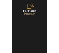 Future Decorator Lined Notebook: For Creatives, Space Stylists, Color-Lovers, Visionaries, and Interior Designers in the Making For Future Decorators, ... and Aesthetic-Driven Minds of Tomorrow