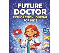 Future Doctor Exploration Journal: A Creative Career Book for Kids Featuring Activities, Challenges, and Real-World Learning About Healthcare