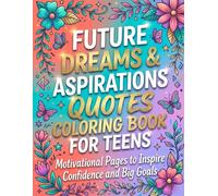 Future Dreams & Aspirations Quotes Coloring Book for Teens: Motivational Pages to Inspire Confidence and Big Goals