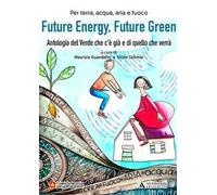 Future energy, future green. Antologia del verde che c'è già e di quello che verrà