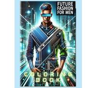 Future fashion coloring book AI for men: Unleashing Creativity: A Future Coloring Book Powered by AI for Men